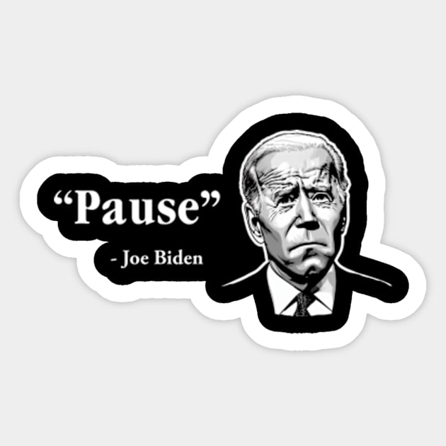 Pause - Joe Biden Quote Sticker by Hankasaurus